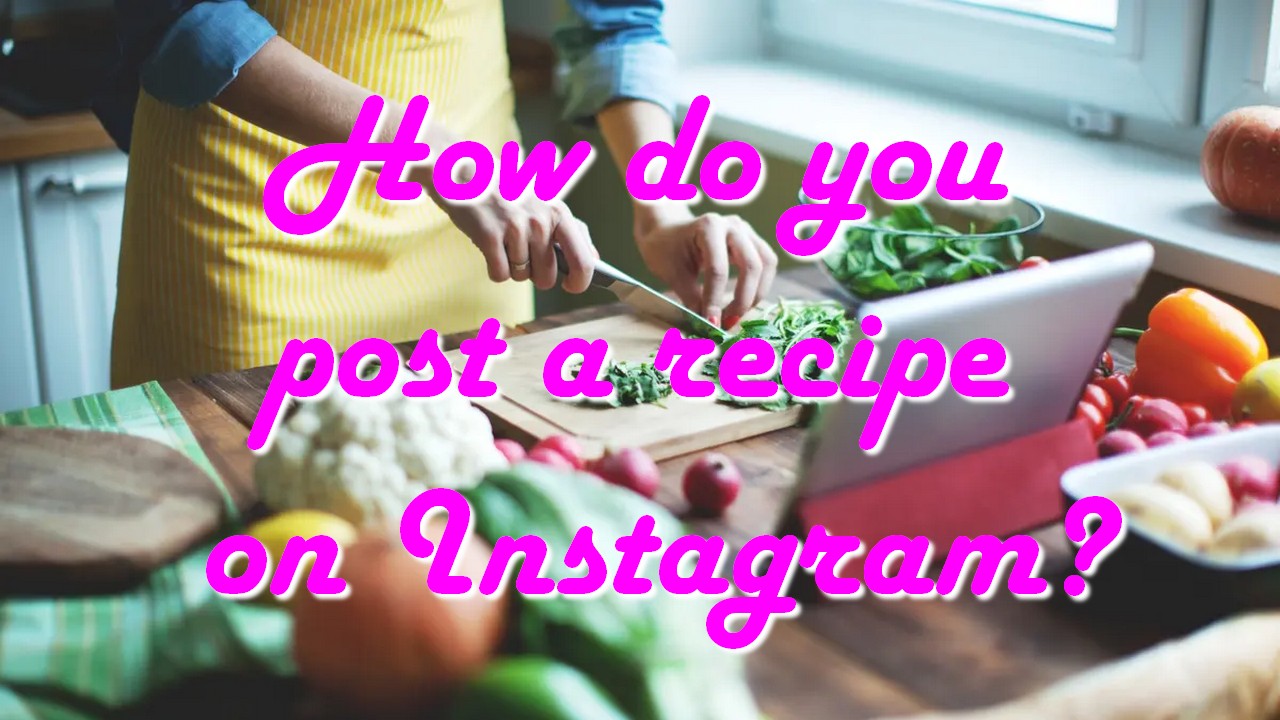 How do you post a recipe on Instagram?
