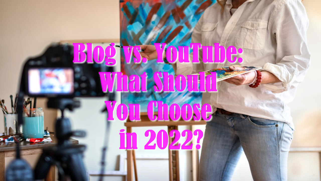 Blog vs. YouTube: What Should You Choose in 2022?
