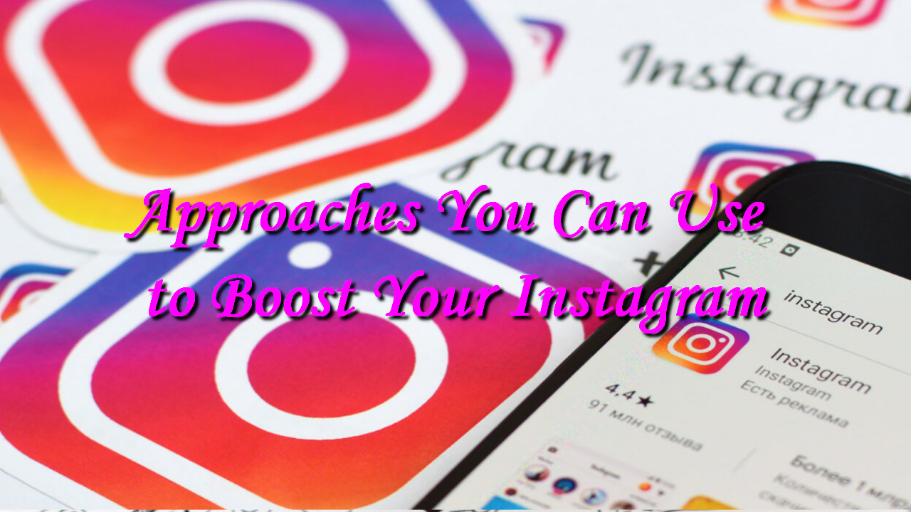 Approaches You Can Use to Boost Your Instagram